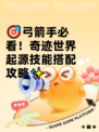 🎯弓箭手必看！奇迹世界起源技能搭配攻略✨