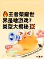 🔥王者荣耀世界是啥游戏？类型大揭秘💥