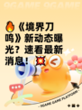 🔥《境界刀鸣》新动态曝光？速看最新消息！💥