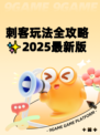 刺客玩法全攻略✨2025最新版