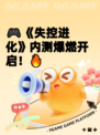 🎮《失控进化》内测爆燃开启！🔥