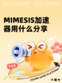 MIMESIS加速器用什么分享