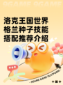 洛克王国世界格兰种子技能搭配推荐介绍