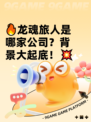 🔥龙魂旅人是哪家公司？背景大起底！💥