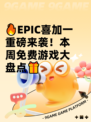 🔥EPIC喜加一重磅来袭！本周免费游戏大盘点🎁