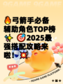 🔥弓箭手必备辅助角色TOP榜✨  
🎯2025最强搭配攻略来啦！💥