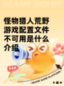 怪物猎人荒野游戏配置文件不可用是什么介绍