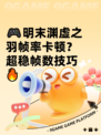 🎮明末渊虚之羽帧率卡顿？超稳帧数技巧🔥
