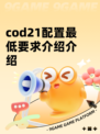 cod21配置最低要求介绍介绍