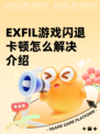 EXFIL游戏闪退卡顿怎么解决介绍