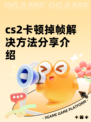 cs2卡顿掉帧解决方法分享介绍