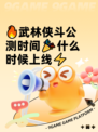 🔥武林侠斗公测时间🎉什么时候上线⚡