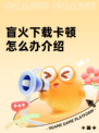 盲火下载卡顿怎么办介绍
