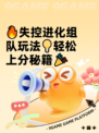 🔥失控进化组队玩法💡轻松上分秘籍🎉