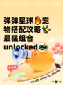 弹弹星球🔥宠物搭配攻略✨最强组合 unlocked💫