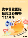 战争雷霆国际服加速器用哪个好分享