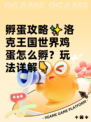 孵蛋攻略✨洛克王国世界鸡蛋怎么孵？玩法详解👇