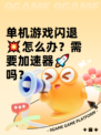 单机游戏闪退💥怎么办？需要加速器🚀吗？