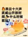 🔥燕云十六声武威山开放时间🎉什么时候能玩？