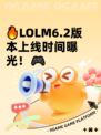 🔥LOLM6.2版本上线时间曝光！🎮