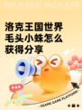 洛克王国世界毛头小蛛怎么获得分享