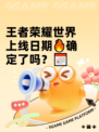 王者荣耀世界上线日期🔥确定了吗？📅