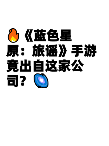 🔥《蓝色星原：旅谣》手游竟出自这家公司？🌌截图1