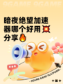 暗夜绝望加速器哪个好用💥分享🔥
