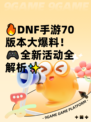 🔥DNF手游70版本大爆料！🎮全新活动全解析✨