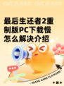 最后生还者2重制版PC下载慢怎么解决介绍