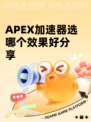 APEX加速器选哪个效果好分享