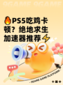 🔥PS5吃鸡卡顿？绝地求生加速器推荐⚡