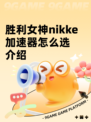 胜利女神nikke加速器怎么选介绍