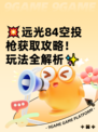 💥远光84空投枪获取攻略！玩法全解析✨