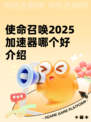 使命召唤2025加速器哪个好介绍