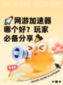 🚀网游加速器哪个好？玩家必备分享🎉