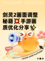 剑灵2画面调整秘籍💥手游画质优化分享✨