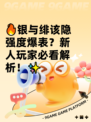 🔥银与绯该隐强度爆表？新人玩家必看解析！✨