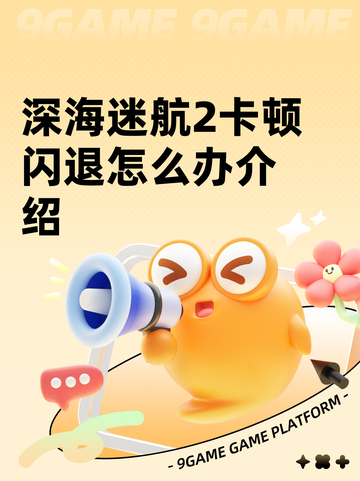 深海迷航2卡顿闪退怎么办介绍截图1