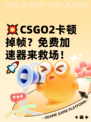 💥CSGO2卡顿掉帧？免费加速器来救场！🚀