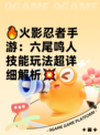 🔥火影忍者手游：六尾鸣人技能玩法超详细解析💥