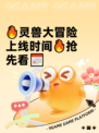 🔥灵兽大冒险上线时间🔥抢先看📅