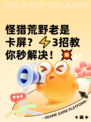 怪猎荒野老是卡屏？⚡3招教你秒解决！💥