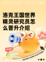 洛克王国世界精灵研究员怎么晋升介绍