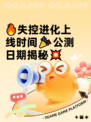 🔥失控进化上线时间🎉公测日期揭秘💥