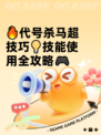 🔥代号杀马超技巧💡技能使用全攻略🎮