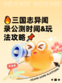 🔥三国志异闻录公测时间&amp;玩法攻略📌
