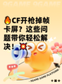 🔥CF开枪掉帧卡屏？这些问题带你轻松解决！💥