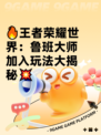 🔥王者荣耀世界：鲁班大师加入玩法大揭秘💥