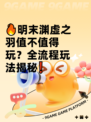 🔥明末渊虚之羽值不值得玩？全流程玩法揭秘❗